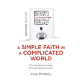Quaker Quicks - A Simple Faith in a Complicated World: One Quaker's Journey Through Doubt to Faith