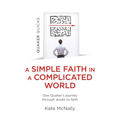 Quaker Quicks - A Simple Faith in a Complicated World: One Quaker's Journey Through Doubt to Faith
