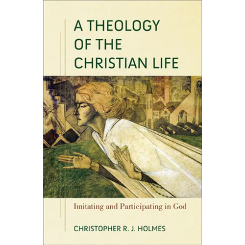 A Theology of the Christian Life: Imitating and Participating in God