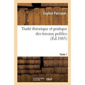 Traité Théorique Et Pratique Des Travaux Publics, Comprenant Les Règles En Matière de Marchés: Travaux En Régie, Concessions de Chemins de Fer, Canaux