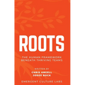 Roots: The Human Framework Beneath Thriving Teams