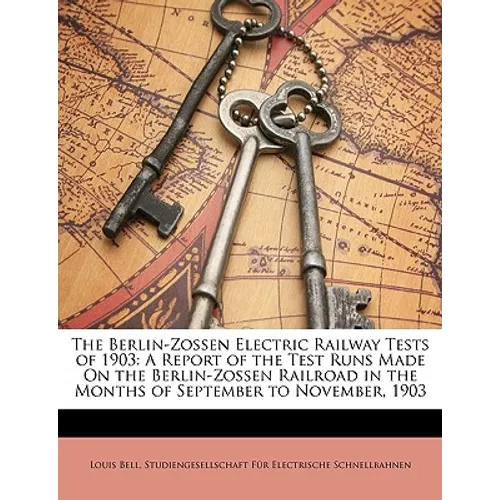 The Berlin-Zossen Electric Railway Tests of 1903: A Report of the Test Runs Made on the Berlin-Zossen Railroad in the Months of September to November,