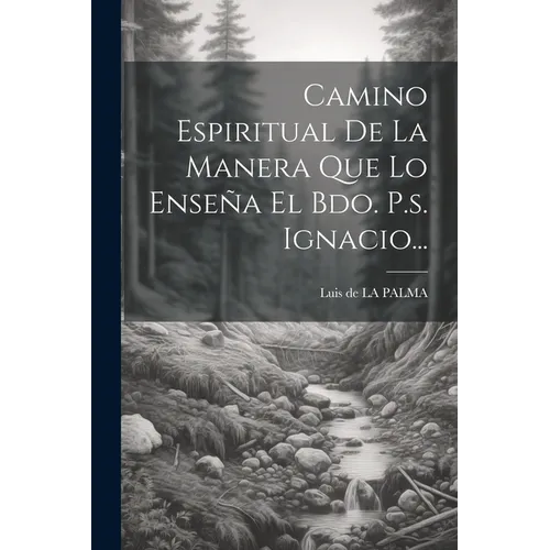 Camino Espiritual De La Manera Que Lo Enseña El Bdo. P.s. Ignacio...