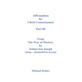 Affirmations For Christ Consciousness Part III From The Way of Mastery by Jeshua ben Joseph (Jesus - channeled by Jayem)