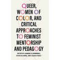 Queer, Women of Color, and Critical Approaches to Feminist Mentorship and Pedagogy