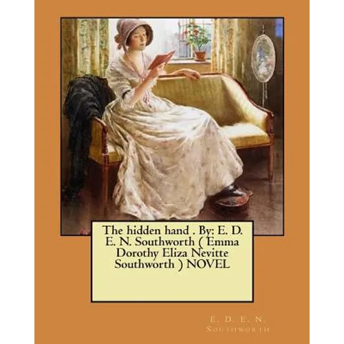 The hidden hand . By: E. D. E. N. Southworth ( Emma Dorothy Eliza Nevitte Southworth ) NOVEL