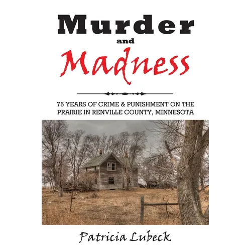 Murder and Madness: 75 Years of Crime and Punishment in Renville County Minnesota