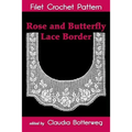 Rose and Butterfly Lace Border Filet Crochet Pattern: Complete Instructions and Chart