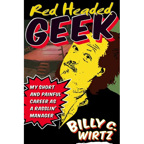 Red Headed Geek: My Short and Painful Career as a Rasslin' Manager