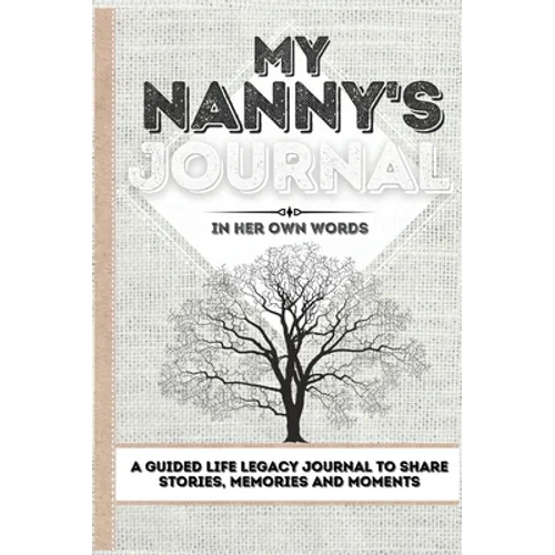 My Nanny's Journal: A Guided Life Legacy Journal To Share Stories, Memories and Moments 7 x 10