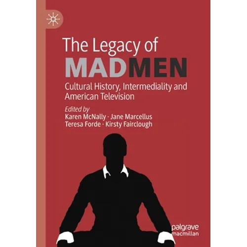 The Legacy of Mad Men: Cultural History, Intermediality and American Television