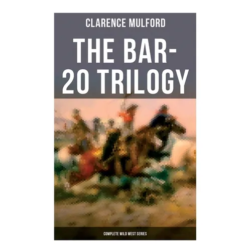 The Bar-20 Trilogy (Complete Wild West Series): Wild Adventures of Cassidy and His Gang of Friends: Bar-20, Bar-20 Days & The Bar-20 Three