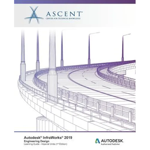 Autodesk InfraWorks 2019: Engineering Design (Imperial Units): Autodesk Authorized Publisher