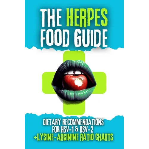 The Herpes Food Guide: Dietary Recommendations for HSV-1 and HSV-2 + Lysine / Arginine Ratio Charts