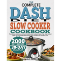 The Complete Dash Diet Slow Cooker Cookbook: The Ultimate Guidebook to Heart-Healthy, Low-Sodium, Hands-Free, Slow-Cooked Meals for Preventing Hyperte