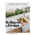 Wellness by Design: A Room-By-Room Guide to Optimizing Your Home for Health, Fitness, and Happiness