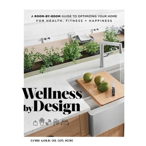Wellness by Design: A Room-By-Room Guide to Optimizing Your Home for Health, Fitness, and Happiness