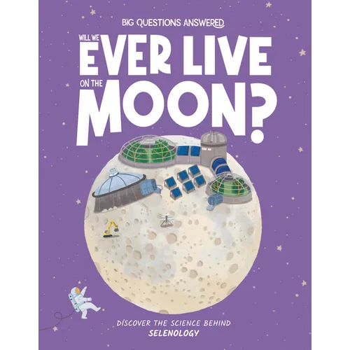 Will We Ever Live on the Moon?: Discover the Science Behind Selenology