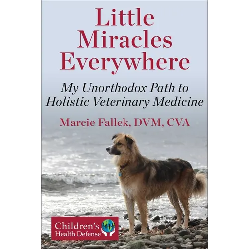 Little Miracles Everywhere: My Unorthodox Path to Holistic Veterinary Medicine