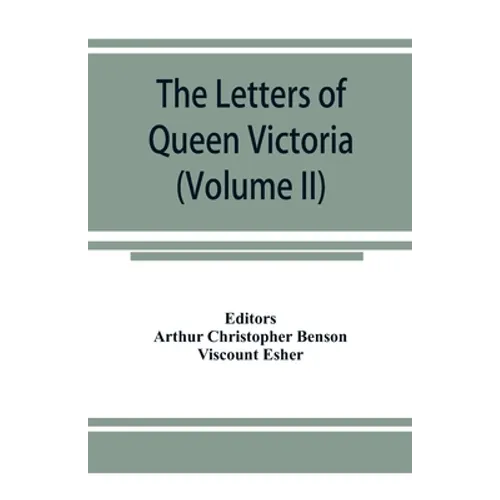 The letters of Queen Victoria, a selection from Her Majesty's correspondence between the years 1837 and 1861 (Volume II) 1844-1853