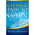 Change Pain to Gain: The Secrets of Turning Conflict into Opportunity