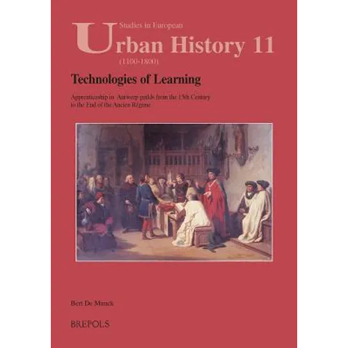 Technologies of Learning: Apprenticeship in Antwerp from the 15th Century to the End of the Ancien Regime