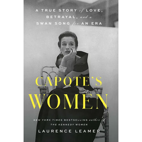 Capote's Women: A True Story of Love, Betrayal, and a Swan Song for an Era