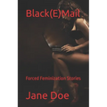 Black(E)Mail: Forced Feminization Stories