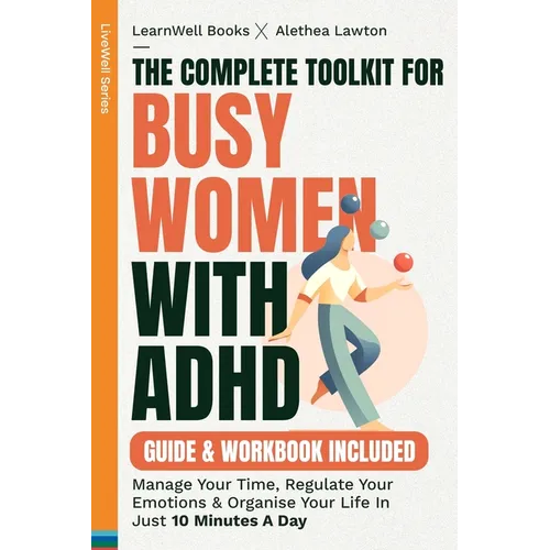 The Complete Toolkit For Busy Women With ADHD: Manage Your Time, Regulate Your Emotions & Organise Your Life In Just 10 Minutes A Day