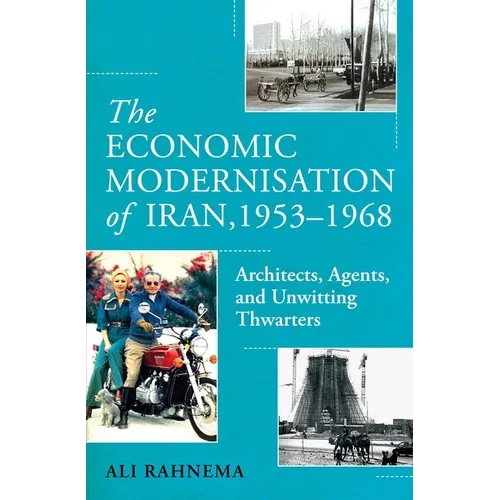 The Economic Modernisation of Iran, 1953-1968: Architects, Agents, and Unwitting Thwarters