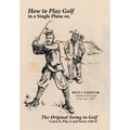 How to Play Golf in a Single Plane: or, The Original Swing in Golf - Learn it, Play it and Score with it!