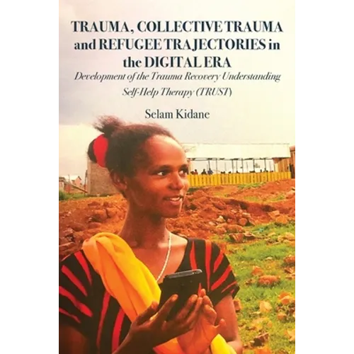 Trauma, Collective Trauma and Refugee Trajectories in the Digital Era: Development of the Trauma Recovery Understanding Self-Help Therapy (TRUST)
