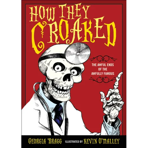 How They Croaked: The Awful Ends of the Awfully Famous