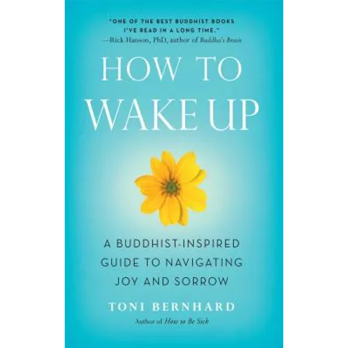 How to Wake Up: A Buddhist-Inspired Guide to Navigating Joy and Sorrow