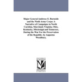 Major General Ambrose E. Burnside and the Ninth Army Corps: A Narrative of Campaigns in North Carolina, Maryland, Virginia, Ohio, Kentucky, Mississipp