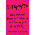 Outspoken: Why Women's Voices Get Silenced and How to Set Them Free