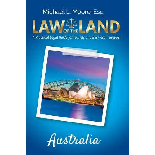 Law of the Land - Australia: A Practical Legal Guide for Tourists and Business Travelers