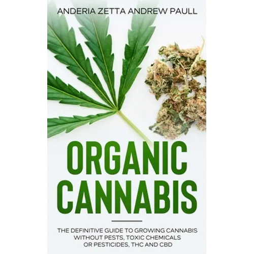 Organic Cannabis: The Definitive Guide to Growing Cannabis Without Pests, Toxic Chemicals or Pesticides, THC And CBD