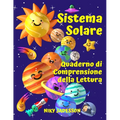 Sistema Solare Quaderno di Comprensione della Lettura: Scopri i pianeti, il Sole, la Luna, le fasi e le eclissi attraverso testi coinvolgenti, curiosi