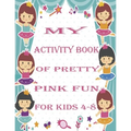 my activity book of pretty pink fun for girls4-8: a Beautiful coloring book activities for girls-Perfect For Young Children