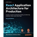 React Application Architecture for Production - Second Edition: A hands-on guide to architecting, building, and delivering enterprise-ready modern Rea