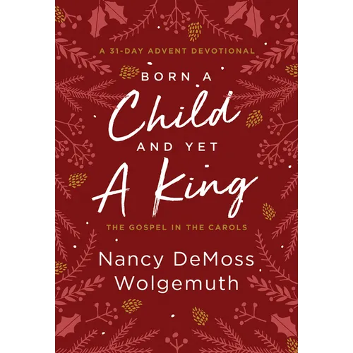 Born a Child and Yet a King: The Gospel in the Carols: An Advent Devotional
