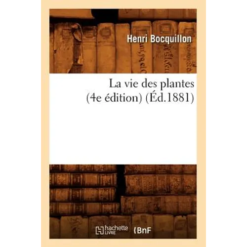 La Vie Des Plantes (4e Édition) (Éd.1881)