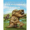 The Princeton Field Guide to Prehistoric Mammals