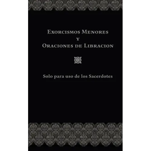 Exorcismos Menores Y Oraciones de Libración: Solo para uso de los Sacerdotes