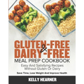 Gluten-Free & Dairy-Free Meal Prep Cookbook: Easy and Satisfying Recipes without Gluten or Dairy Save Time, Lose Weight and Improve Health 30-Day Meal
