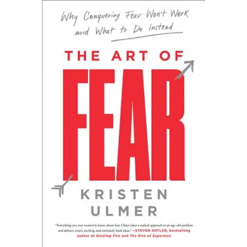 The Art of Fear: Why Conquering Fear Won't Work and What to Do Instead