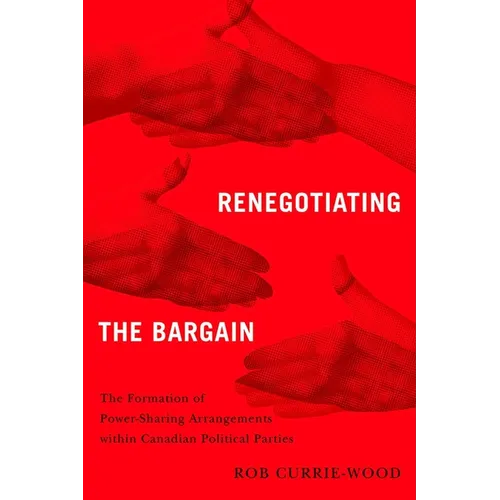 Renegotiating the Bargain: The Formation of Power-Sharing Arrangements Within Canadian Political Parties