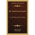 The American Leonardo: A Life Of Samuel F. B. Morse