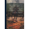Autobiography of Oliver Otis Howard, Major General, United States Army